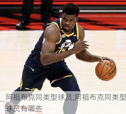 阿祖布克同类型球员,阿祖布克同类型球员有哪些