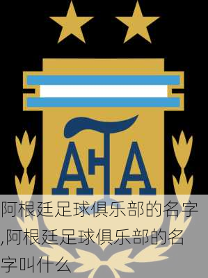 阿根廷足球俱乐部的名字,阿根廷足球俱乐部的名字叫什么