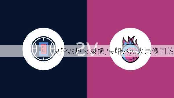 快船vs热火录像,快船vs热火录像回放