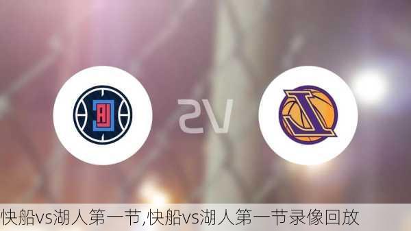 快船vs湖人第一节,快船vs湖人第一节录像回放