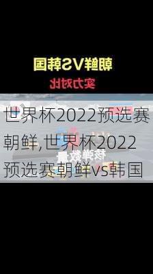 世界杯2022预选赛朝鲜,世界杯2022预选赛朝鲜vs韩国
