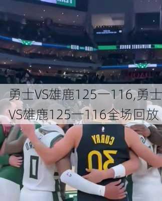 勇士VS雄鹿125一116,勇士VS雄鹿125一116全场回放