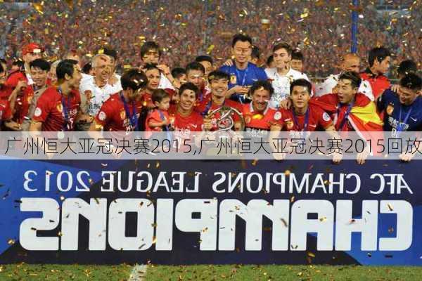 广州恒大亚冠决赛2015,广州恒大亚冠决赛2015回放