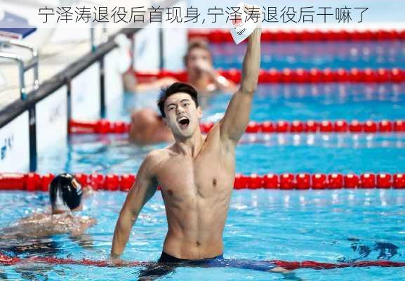 宁泽涛退役后首现身,宁泽涛退役后干嘛了