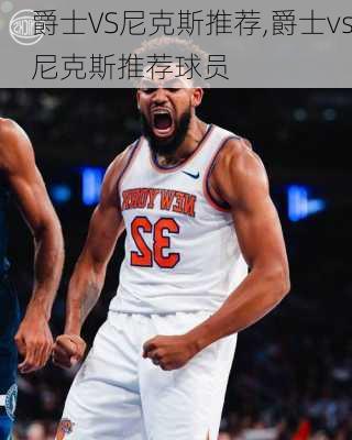 爵士VS尼克斯推荐,爵士vs尼克斯推荐球员