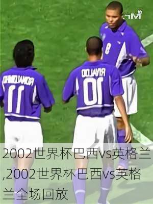 2002世界杯巴西vs英格兰,2002世界杯巴西vs英格兰全场回放