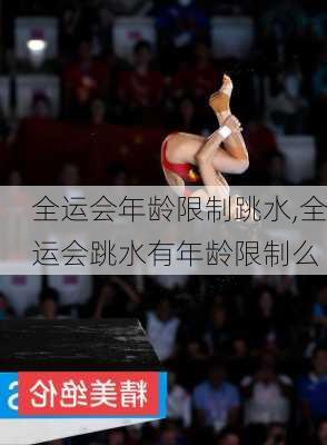全运会年龄限制跳水,全运会跳水有年龄限制么