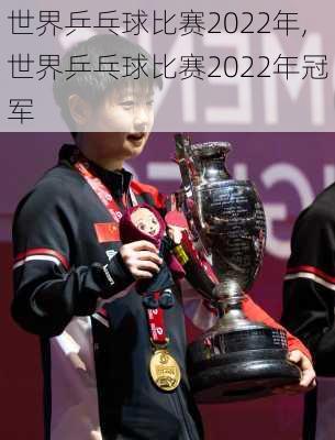 世界乒乓球比赛2022年,世界乒乓球比赛2022年冠军