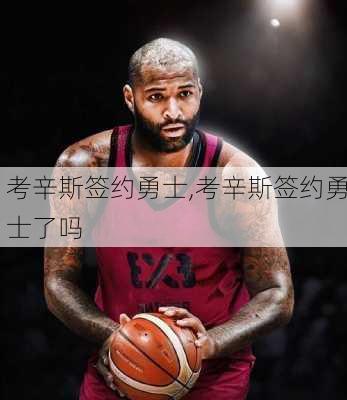 考辛斯签约勇士,考辛斯签约勇士了吗