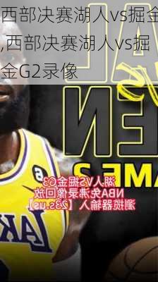 西部决赛湖人vs掘金,西部决赛湖人vs掘金G2录像