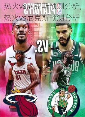 热火vs尼克斯预测分析,热火vs尼克斯预测分析