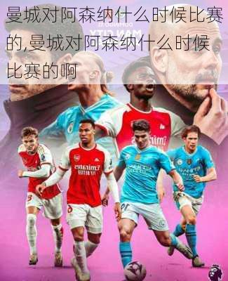 曼城对阿森纳什么时候比赛的,曼城对阿森纳什么时候比赛的啊