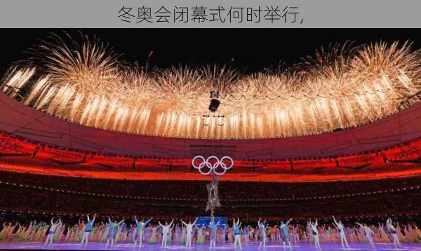 冬奥会闭幕式何时举行,