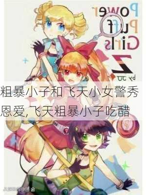 粗暴小子和飞天小女警秀恩爱,飞天粗暴小子吃醋
