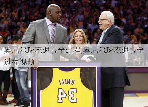 奥尼尔球衣退役全过程,奥尼尔球衣退役全过程视频