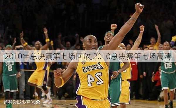 2010年总决赛第七场回放,2010总决赛第七场高清