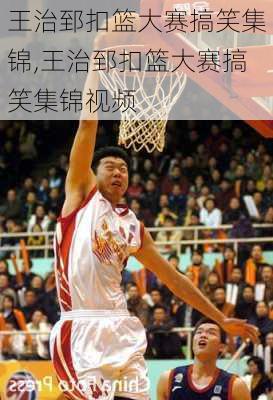王治郅扣篮大赛搞笑集锦,王治郅扣篮大赛搞笑集锦视频