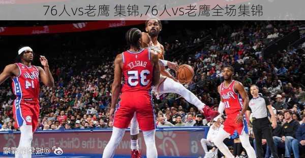 76人vs老鹰 集锦,76人vs老鹰全场集锦
