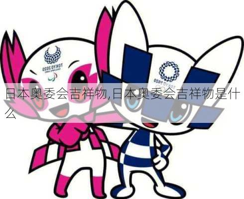 日本奥委会吉祥物,日本奥委会吉祥物是什么