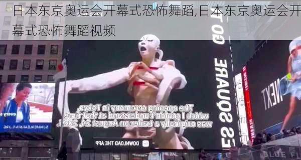 日本东京奥运会开幕式恐怖舞蹈,日本东京奥运会开幕式恐怖舞蹈视频