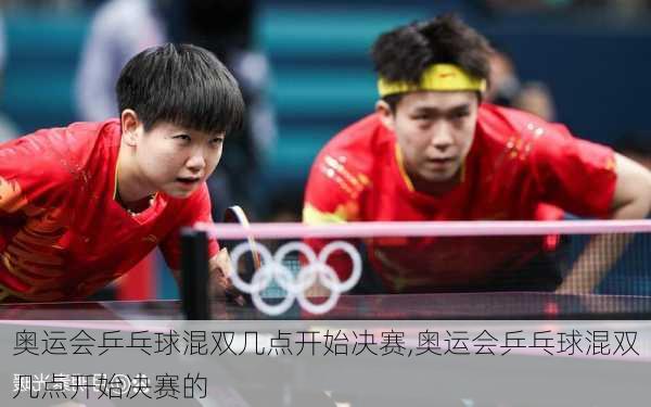奥运会乒乓球混双几点开始决赛,奥运会乒乓球混双几点开始决赛的