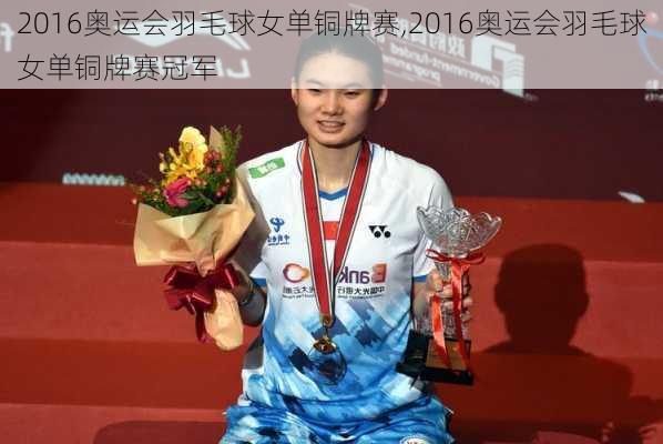 2016奥运会羽毛球女单铜牌赛,2016奥运会羽毛球女单铜牌赛冠军