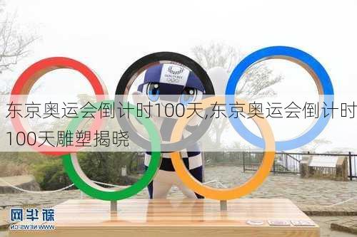 东京奥运会倒计时100天,东京奥运会倒计时100天雕塑揭晓