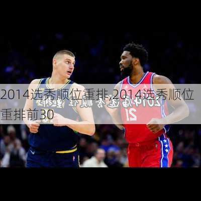 2014选秀顺位重排,2014选秀顺位重排前30