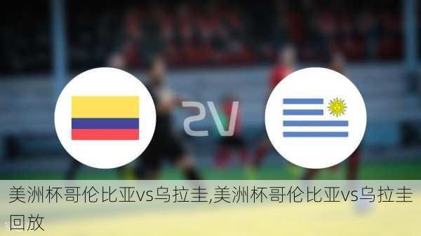 美洲杯哥伦比亚vs乌拉圭,美洲杯哥伦比亚vs乌拉圭回放