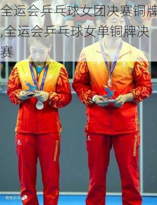 全运会乒乓球女团决赛铜牌,全运会乒乓球女单铜牌决赛