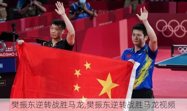 樊振东逆转战胜马龙,樊振东逆转战胜马龙视频