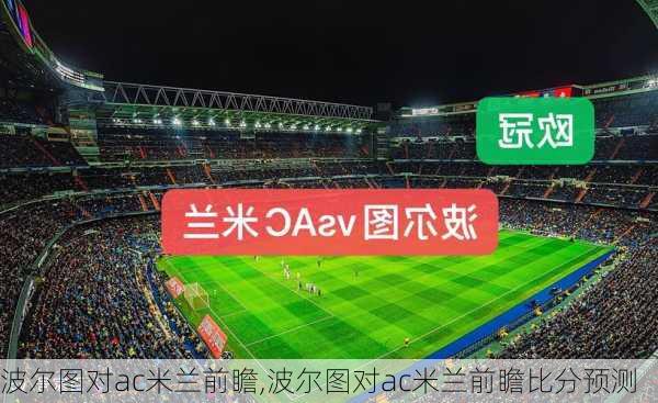 波尔图对ac米兰前瞻,波尔图对ac米兰前瞻比分预测