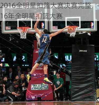 2016全明星扣篮大赛决赛完整,16年全明星扣篮大赛