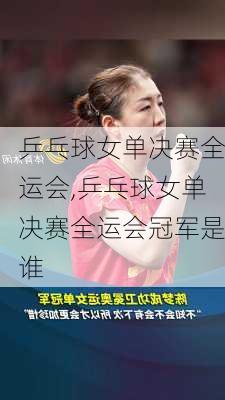 乒乓球女单决赛全运会,乒乓球女单决赛全运会冠军是谁
