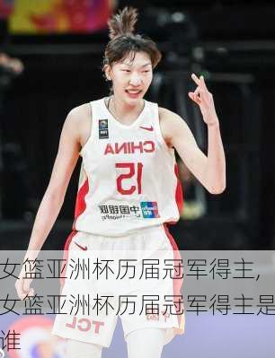 女篮亚洲杯历届冠军得主,女篮亚洲杯历届冠军得主是谁