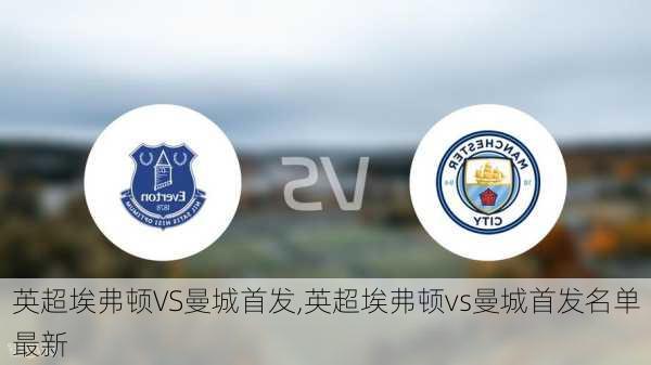 英超埃弗顿VS曼城首发,英超埃弗顿vs曼城首发名单最新