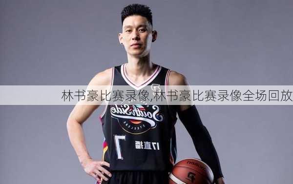 林书豪比赛录像,林书豪比赛录像全场回放