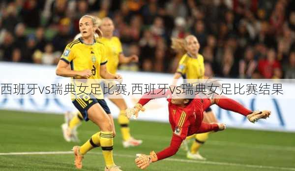 西班牙vs瑞典女足比赛,西班牙vs瑞典女足比赛结果