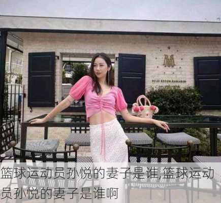 篮球运动员孙悦的妻子是谁,篮球运动员孙悦的妻子是谁啊