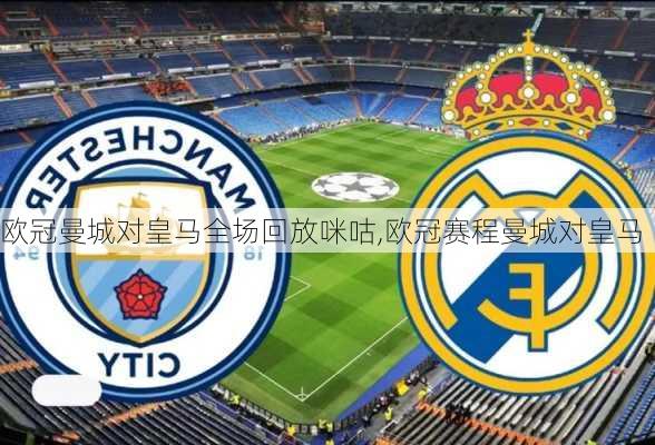 欧冠曼城对皇马全场回放咪咕,欧冠赛程曼城对皇马