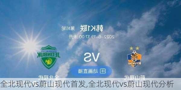 全北现代vs蔚山现代首发,全北现代vs蔚山现代分析