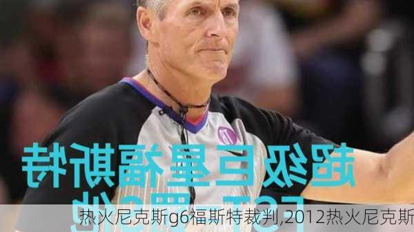 热火尼克斯g6福斯特裁判,2012热火尼克斯