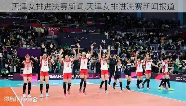 天津女排进决赛新闻,天津女排进决赛新闻报道