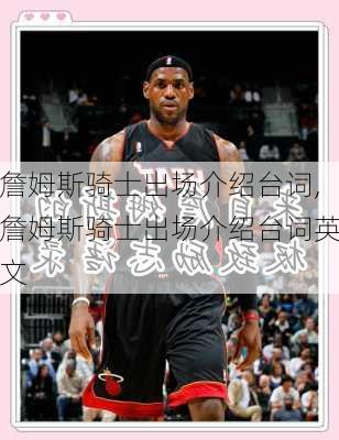 詹姆斯骑士出场介绍台词,詹姆斯骑士出场介绍台词英文