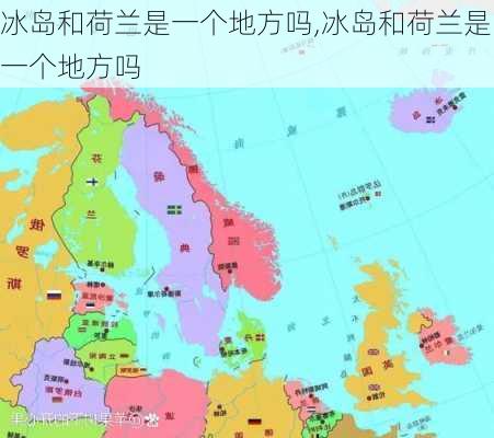 冰岛和荷兰是一个地方吗,冰岛和荷兰是一个地方吗