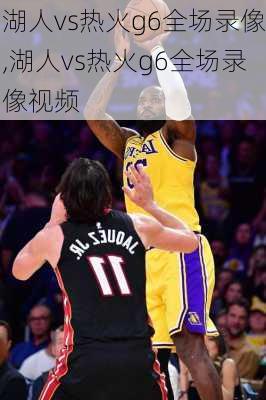 湖人vs热火g6全场录像,湖人vs热火g6全场录像视频