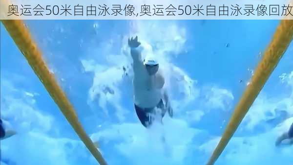 奥运会50米自由泳录像,奥运会50米自由泳录像回放