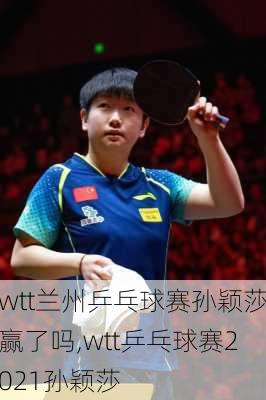 wtt兰州乒乓球赛孙颖莎赢了吗,wtt乒乓球赛2021孙颖莎