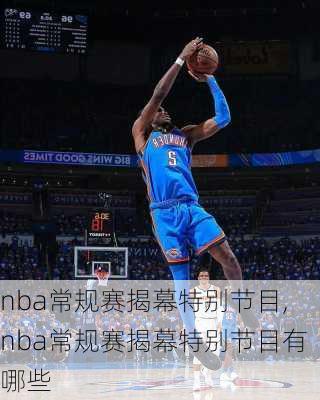 nba常规赛揭幕特别节目,nba常规赛揭幕特别节目有哪些